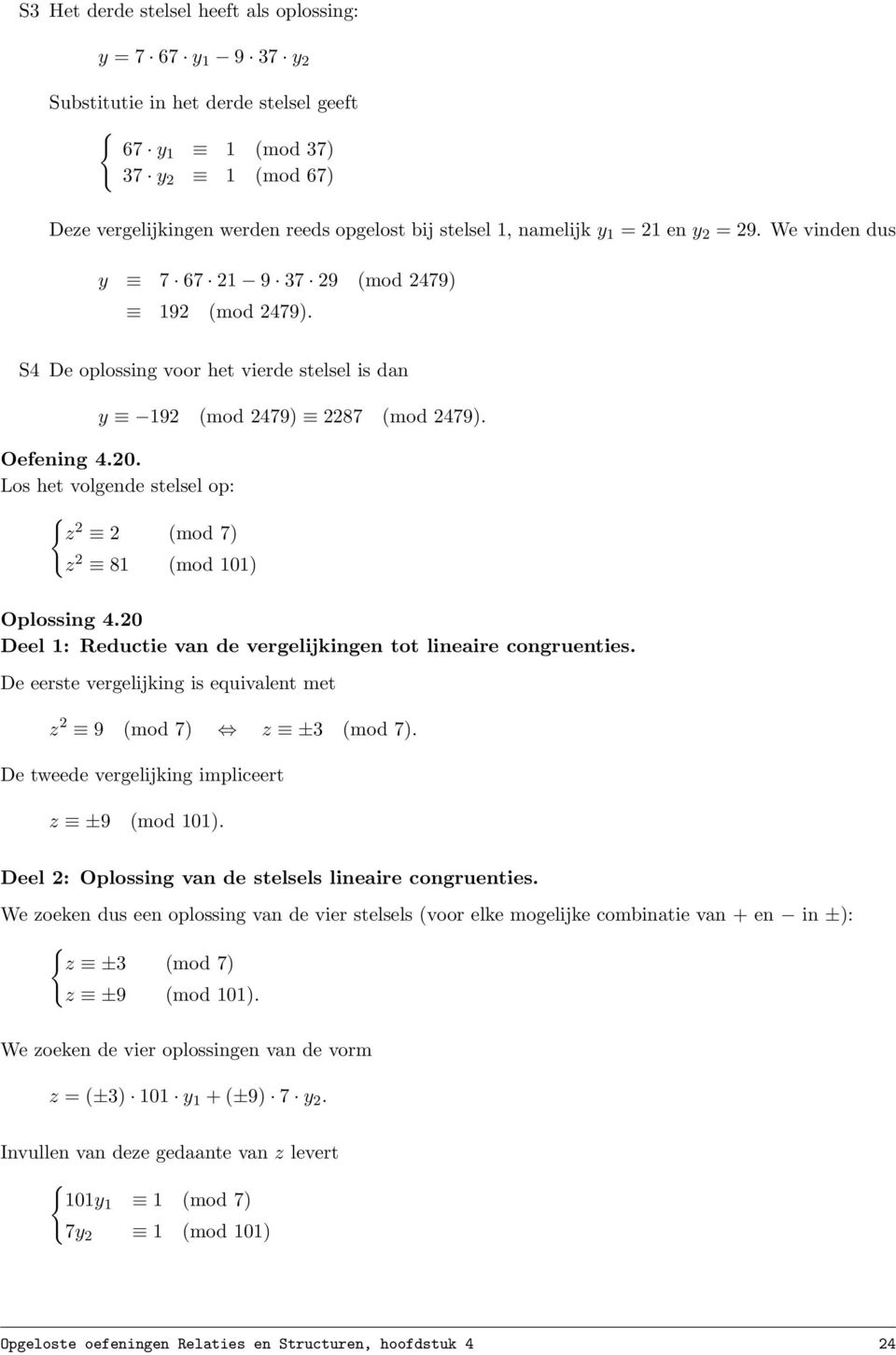 Los het volgende stelsel op: z 2 2 (mod 7) z 2 81 (mod 101) Oplossing 4.20 Deel 1: Reductie van de vergelijkingen tot lineaire congruenties.