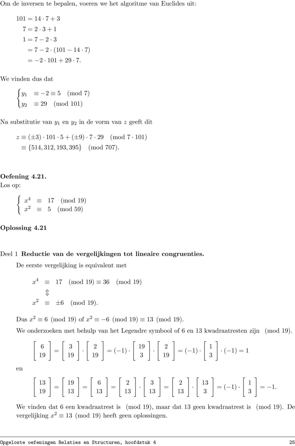 Los op: x 4 17 (mod 19) x 2 5 (mod 59) Oplossing 4.21 Deel 1 Reductie van de vergelijkingen tot lineaire congruenties.
