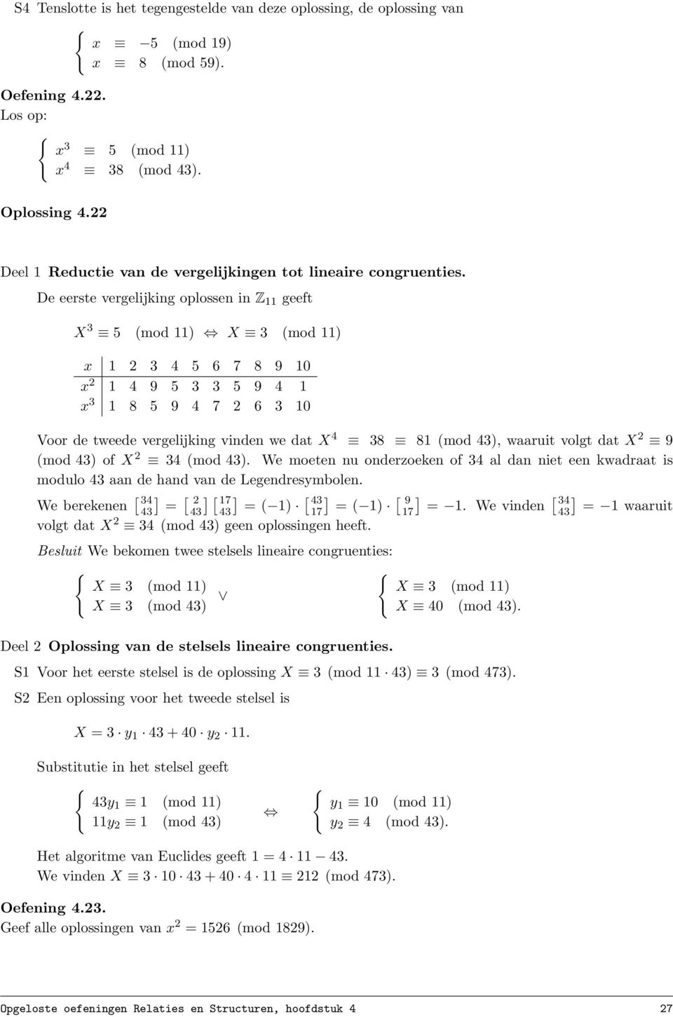 De eerste vergelijking oplossen in Z 11 geeft X 3 5 (mod 11) X 3 (mod 11) x 1 2 3 4 5 6 7 8 9 10 x 2 1 4 9 5 3 3 5 9 4 1 x 3 1 8 5 9 4 7 2 6 3 10 Voor de tweede vergelijking vinden we dat X 4 38 81