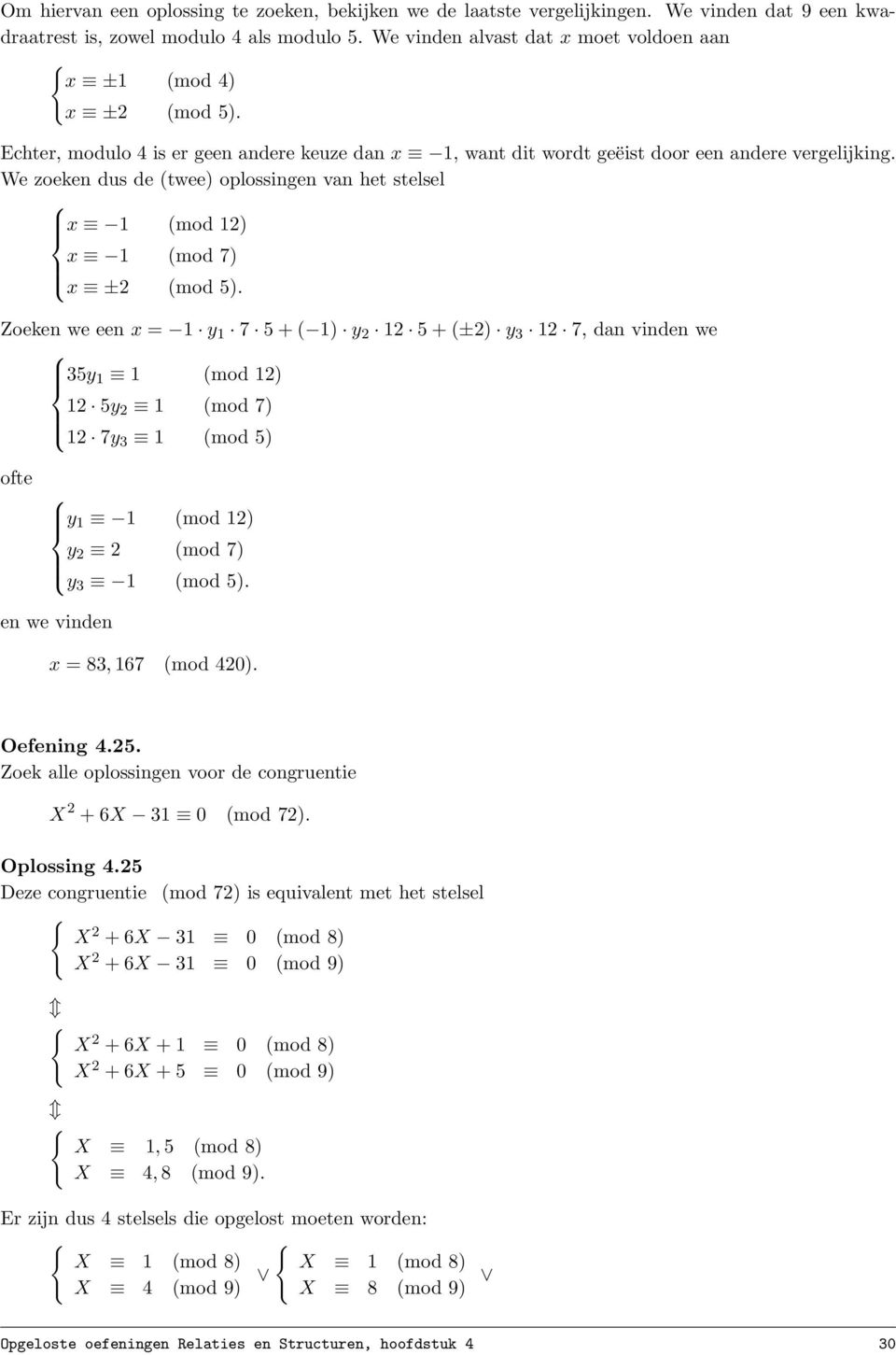 We zoeken dus de (twee) oplossingen van het stelsel x 1 (mod 12) x 1 (mod 7) x ±2 (mod 5).