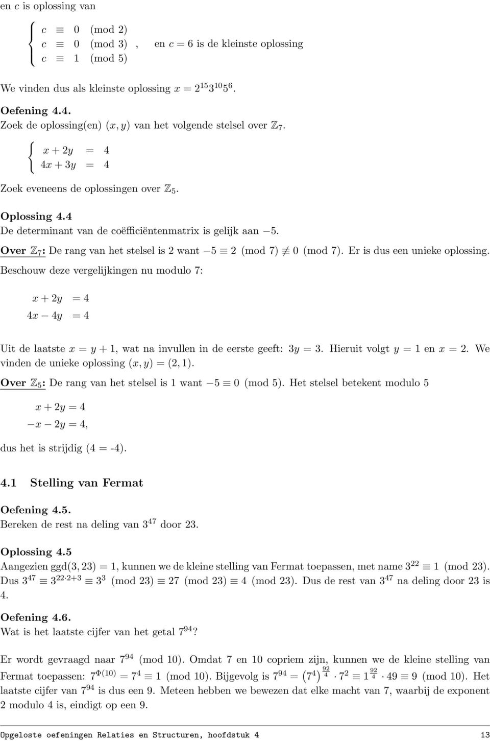 4 De determinant van de coëfficiëntenmatrix is gelijk aan 5. Over Z 7 : De rang van het stelsel is 2 want 5 2 (mod 7) 0 (mod 7). Er is dus een unieke oplossing.