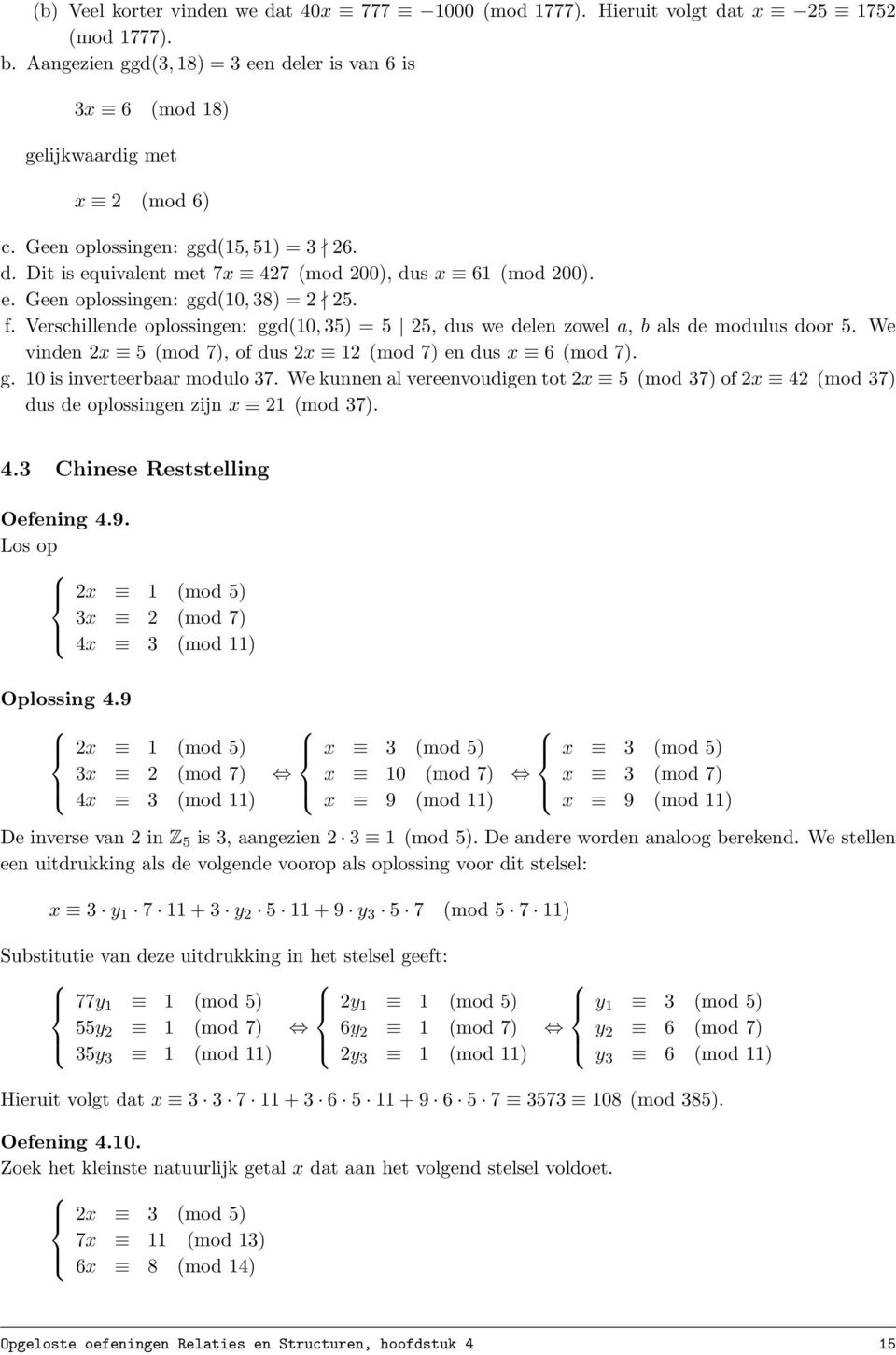 Verschillende oplossingen: ggd(10, 35) = 5 25, dus we delen zowel a, b als de modulus door 5. We vinden 2x 5 (mod 7), of dus 2x 12 (mod 7) en dus x 6 (mod 7). g. 10 is inverteerbaar modulo 37.