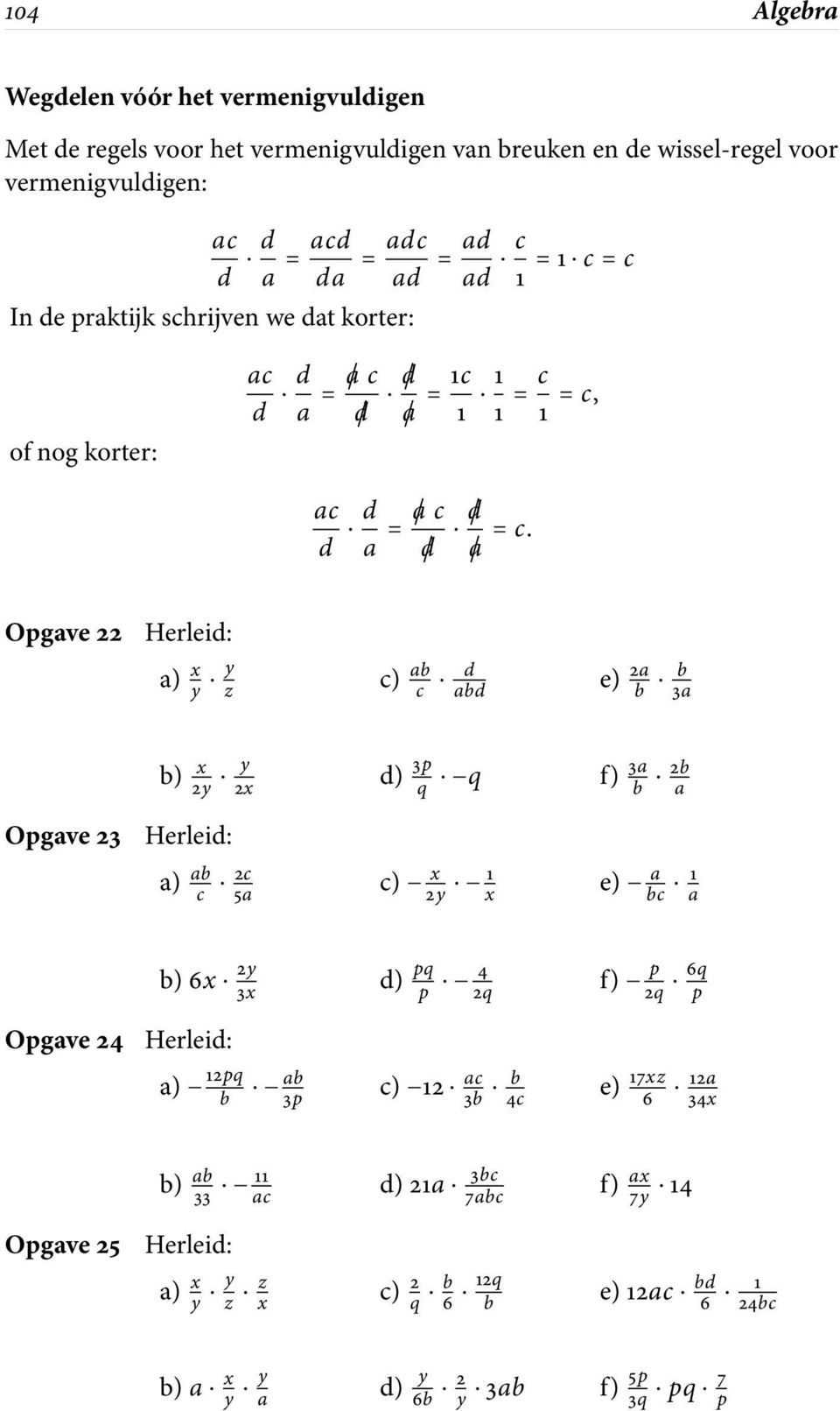 Opgave 22 Herleid: a) x y y z c) ab c d abd e) 2a b b 3a b) x 2y y 2x d) 3p q q f) 3a b 2b a Opgave 23 Herleid: a) ab c 2c 5a c) x 2y 1 x e) a bc 1 a b)6x 2y 3x Opgave 24 Herleid: a)