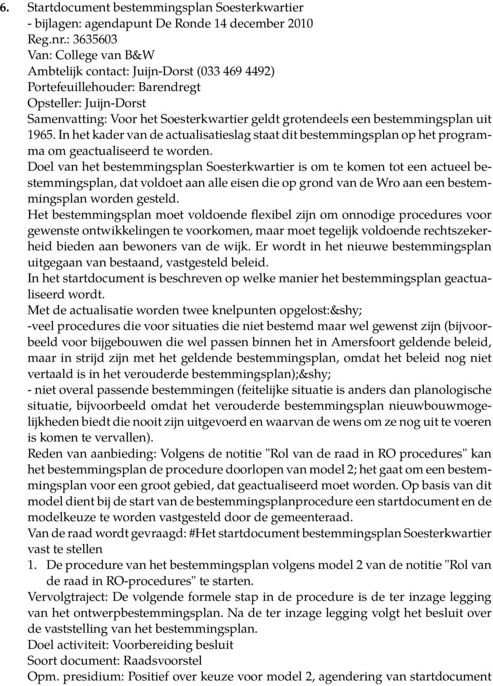 bestemmingsplan uit 1965. In het kader van de actualisatieslag staat dit bestemmingsplan op het programma om geactualiseerd te worden.