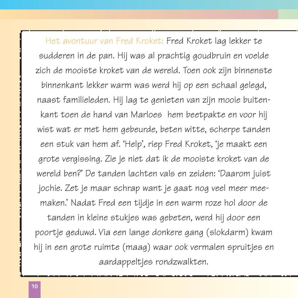 Hij lag te genieten van zijn mooie buitenkant toen de hand van Marloes hem beetpakte en voor hij wist wat er met hem gebeurde, beten witte, scherpe tanden een stuk van hem af.