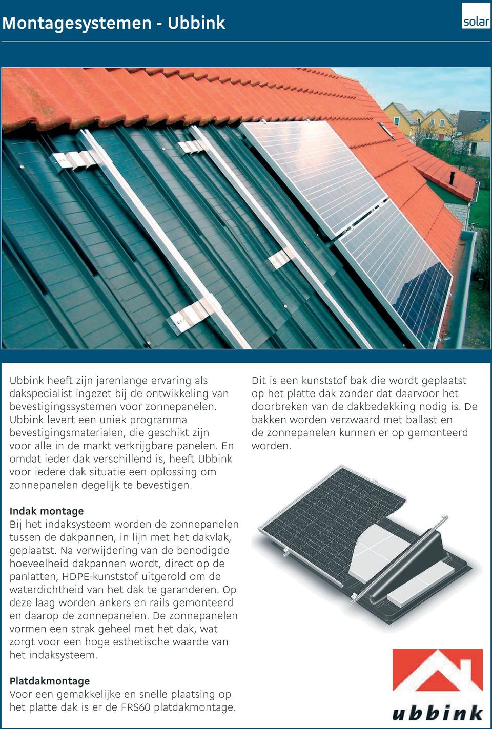 En omdat ieder dak verschillend is, heeft Ubbink voor iedere dak situatie een oplossing om zonnepanelen degelijk te bevestigen.