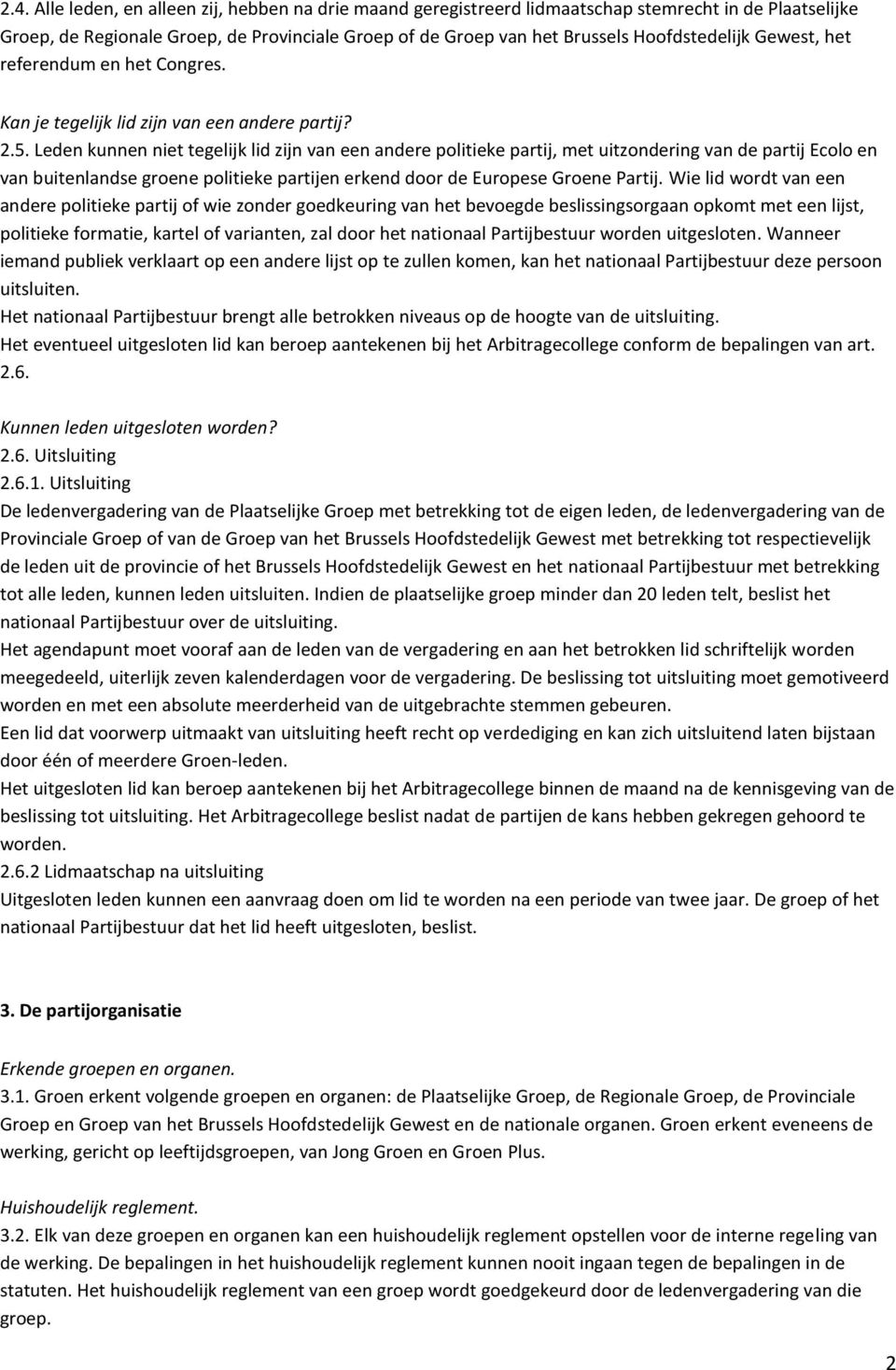 Leden kunnen niet tegelijk lid zijn van een andere politieke partij, met uitzondering van de partij Ecolo en van buitenlandse groene politieke partijen erkend door de Europese Groene Partij.