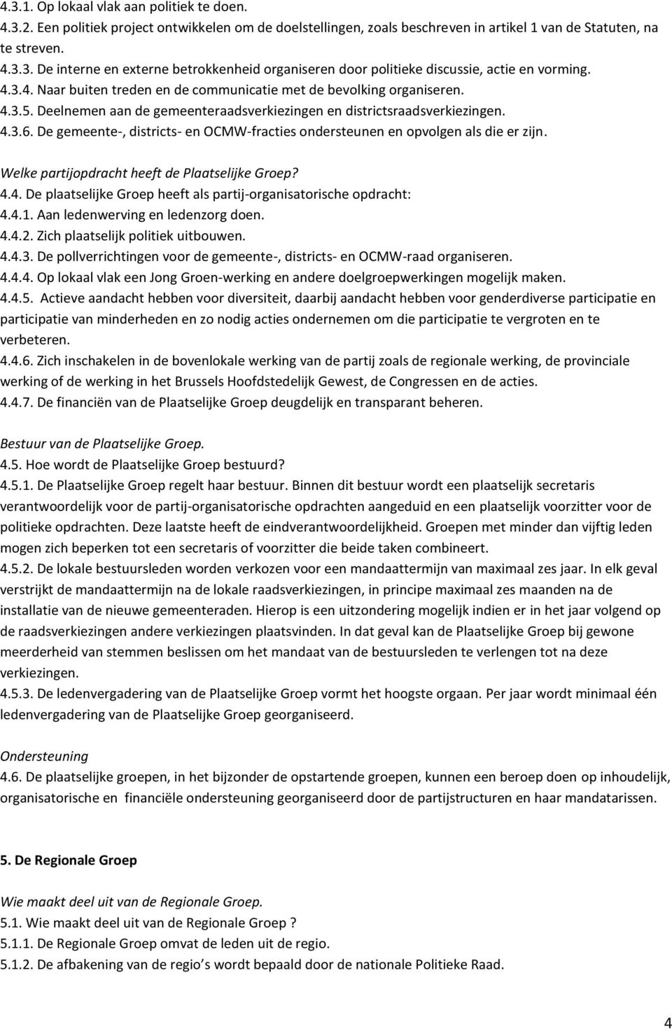 De gemeente-, districts- en OCMW-fracties ondersteunen en opvolgen als die er zijn. Welke partijopdracht heeft de Plaatselijke Groep? 4.