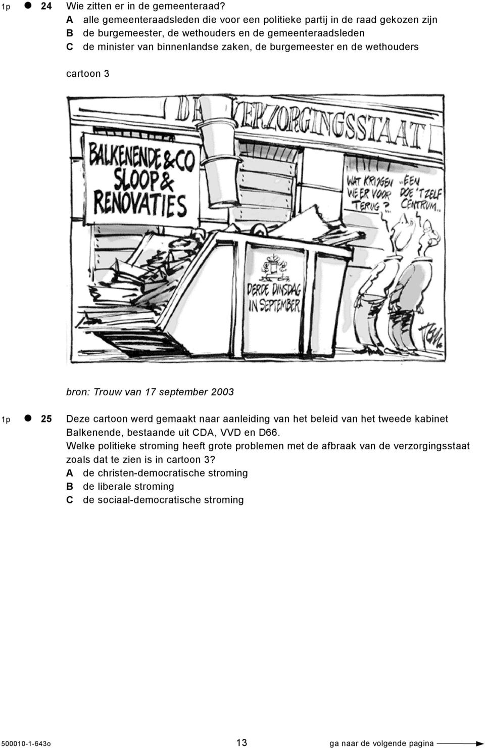 zaken, de burgemeester en de wethouders cartoon 3 bron: Trouw van 17 september 2003 1p 25 Deze cartoon werd gemaakt naar aanleiding van het beleid van het tweede kabinet