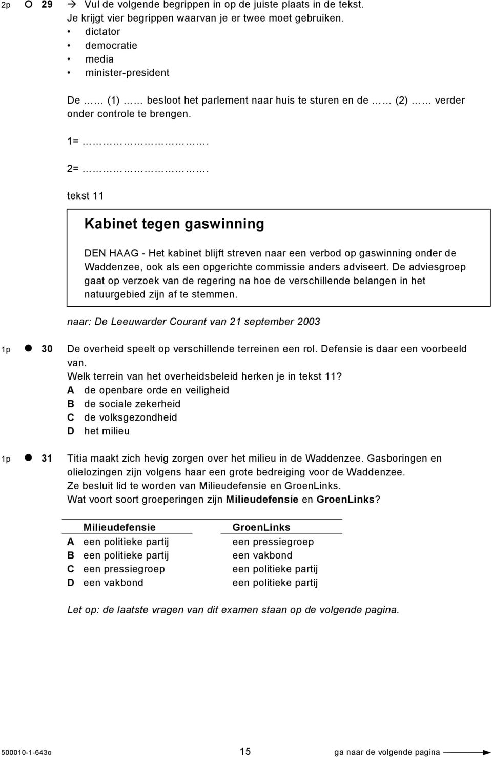 tekst 11 Kabinet tegen gaswinning DEN HAAG - Het kabinet blijft streven naar een verbod op gaswinning onder de Waddenzee, ook als een opgerichte commissie anders adviseert.