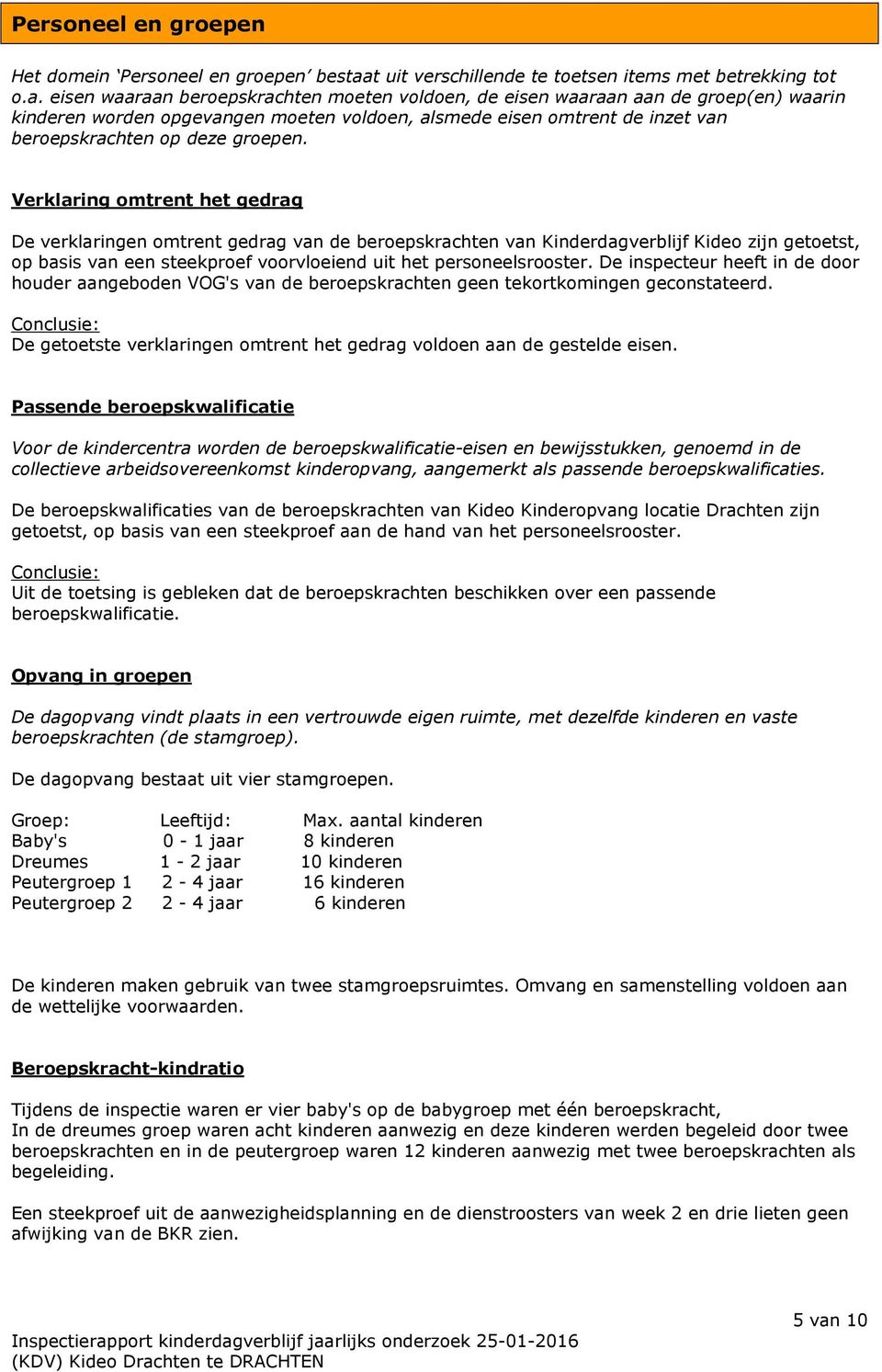 eisen waaraan beroepskrachten moeten voldoen, de eisen waaraan aan de groep(en) waarin kinderen worden opgevangen moeten voldoen, alsmede eisen omtrent de inzet van beroepskrachten op deze groepen.