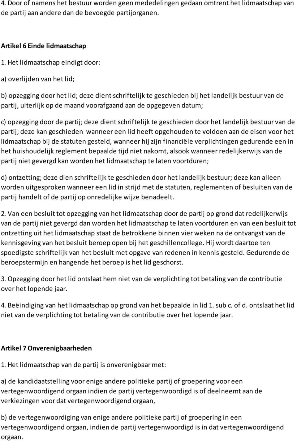 aan de opgegeven datum; c) opzegging door de partij; deze dient schriftelijk te geschieden door het landelijk bestuur van de partij; deze kan geschieden wanneer een lid heeft opgehouden te voldoen