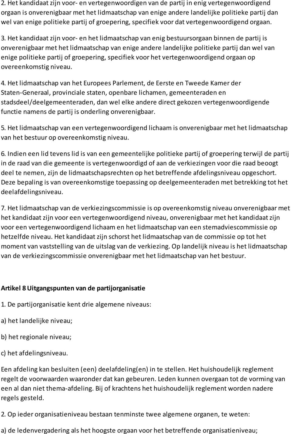 Het kandidaat zijn voor- en het lidmaatschap van enig bestuursorgaan binnen de partij is onverenigbaar met het lidmaatschap van enige andere landelijke politieke partij dan wel van enige politieke