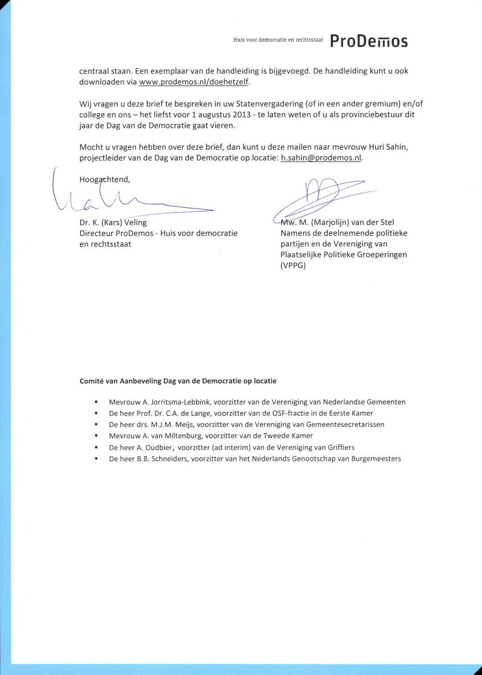 Dag van de Democratie gaat vieren. Mocht u vragen hebben over deze brief, dan kunt u deze mailen naar mevrouw Huri Sahin, projectleider van de Dag van de Democratie op locatie: h.sahinfgprodemos.nl.