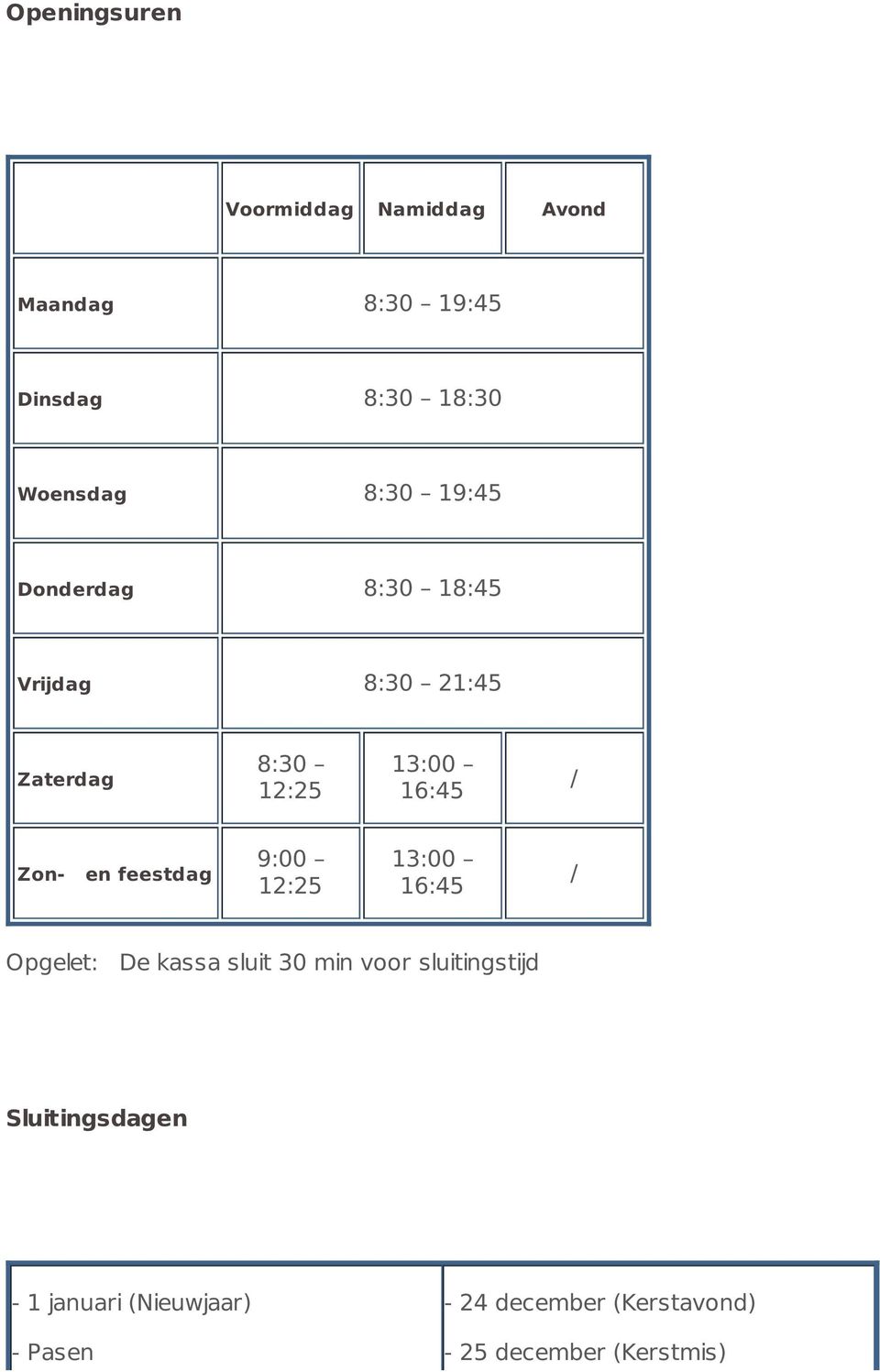 feestdag 9:00 12:25 13:00 16:45 / Opgelet: De kassa sluit 30 min voor sluitingstijd