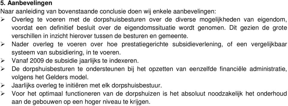 Nader overleg te voeren over hoe prestatiegerichte subsidieverlening, of een vergelijkbaar systeem van subsidiering, in te voeren. Vanaf 2009 de subsidie jaarlijks te indexeren.