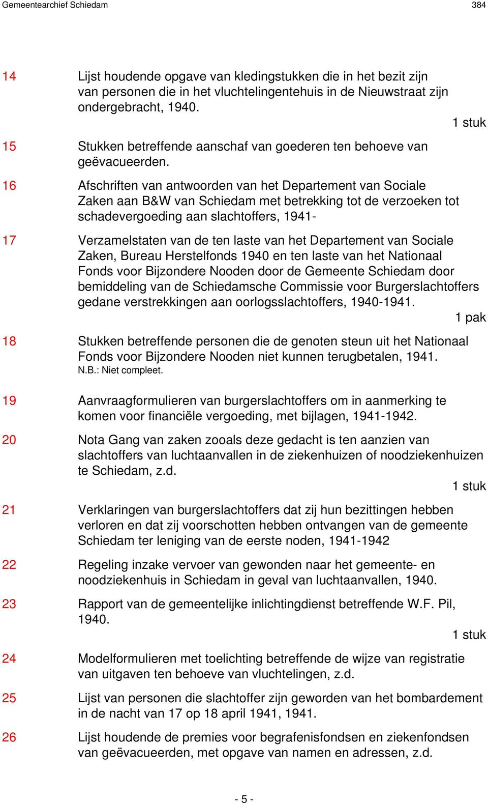 16 Afschriften van antwoorden van het Departement van Sociale Zaken aan B&W van Schiedam met betrekking tot de verzoeken tot schadevergoeding aan slachtoffers, 1941-17 Verzamelstaten van de ten laste