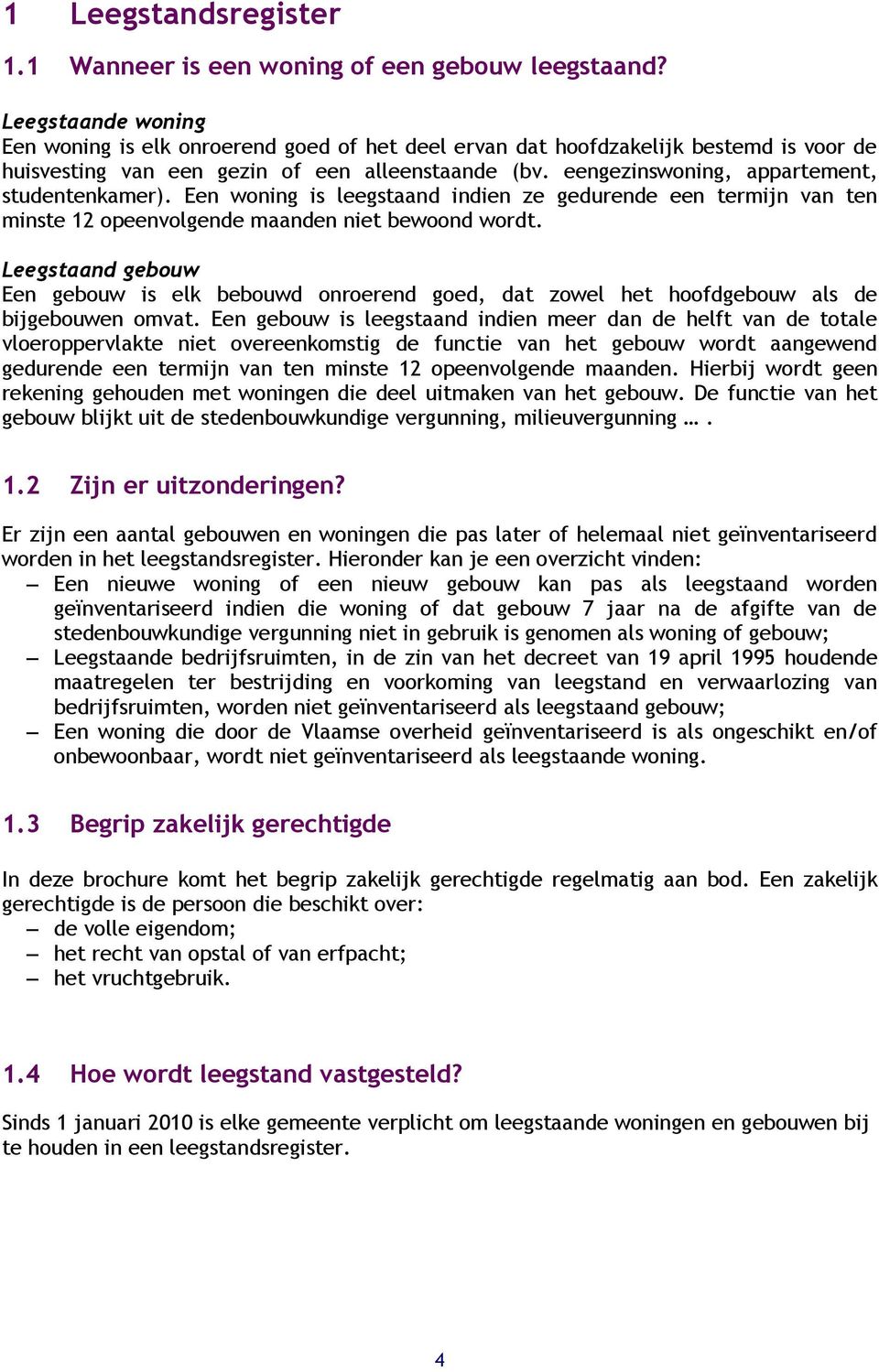 eengezinswoning, appartement, studentenkamer). Een woning is leegstaand indien ze gedurende een termijn van ten minste 12 opeenvolgende maanden niet bewoond wordt.