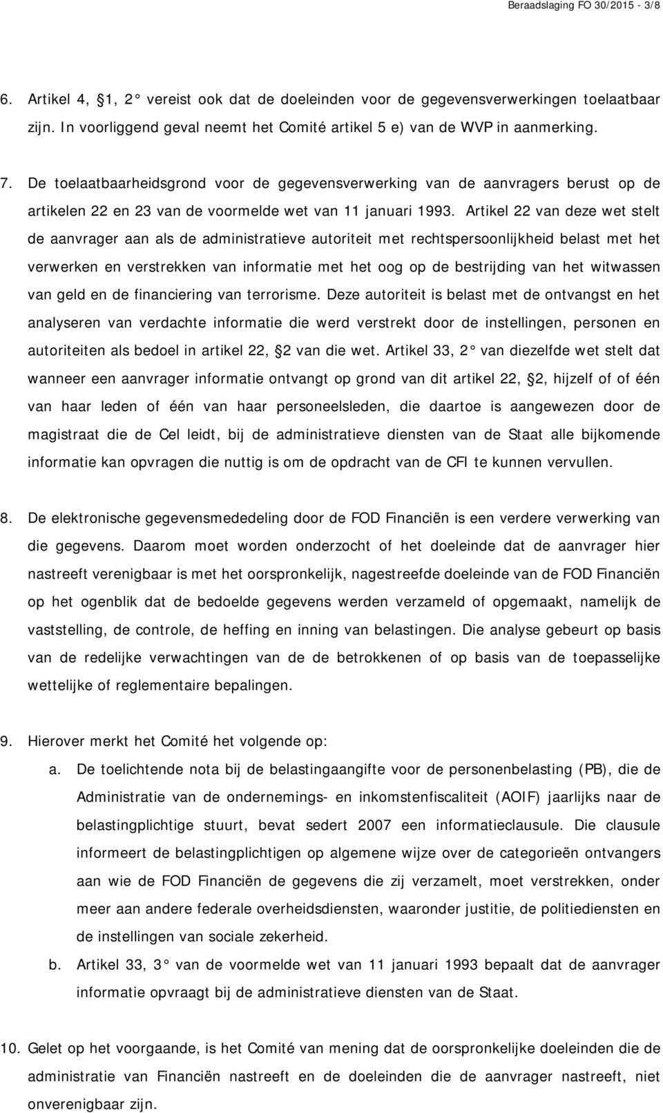 De toelaatbaarheidsgrond voor de gegevensverwerking van de aanvragers berust op de artikelen 22 en 23 van de voormelde wet van 11 januari 1993.