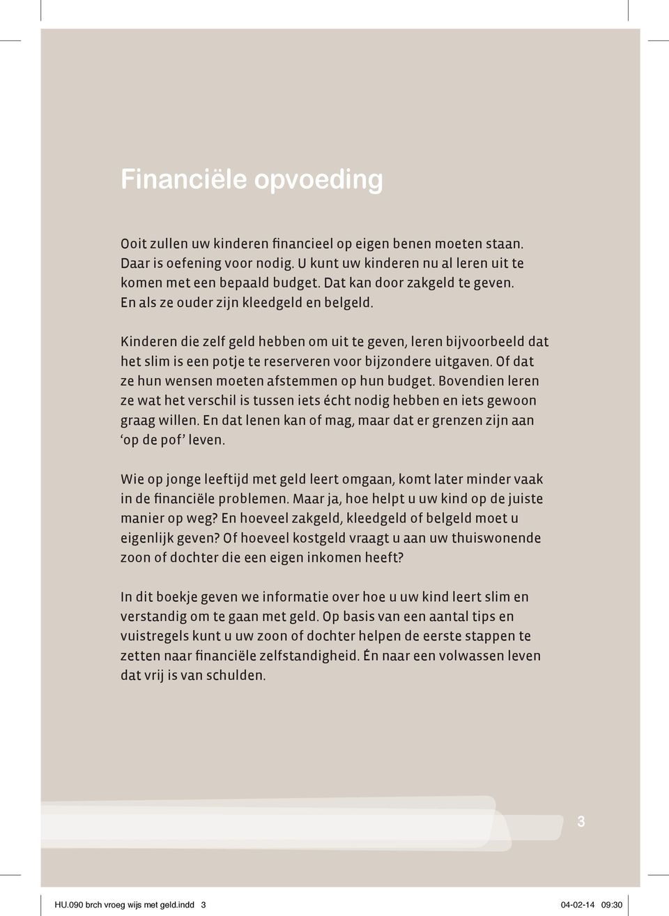 Kinderen die zelf geld hebben om uit te geven, leren bijvoorbeeld dat het slim is een potje te reserveren voor bijzondere uitgaven. Of dat ze hun wensen moeten afstemmen op hun budget.