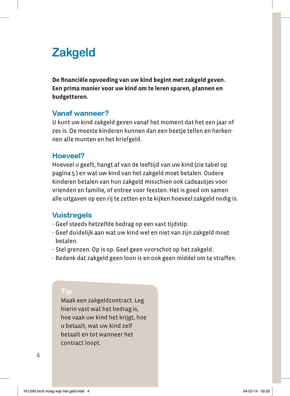 Hoeveel u geeft, hangt af van de leeftijd van uw kind (zie tabel op pagina 5 ) en wat uw kind van het zakgeld moet betalen.