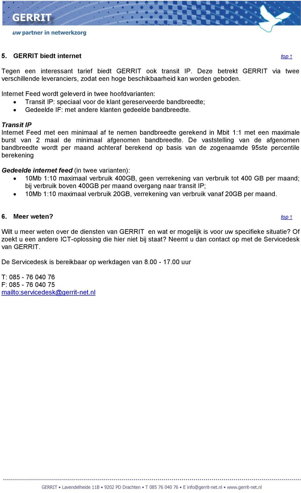 Transit IP Internet Feed met een minimaal af te nemen bandbreedte gerekend in Mbit 1:1 met een maximale burst van 2 maal de minimaal afgenomen bandbreedte.