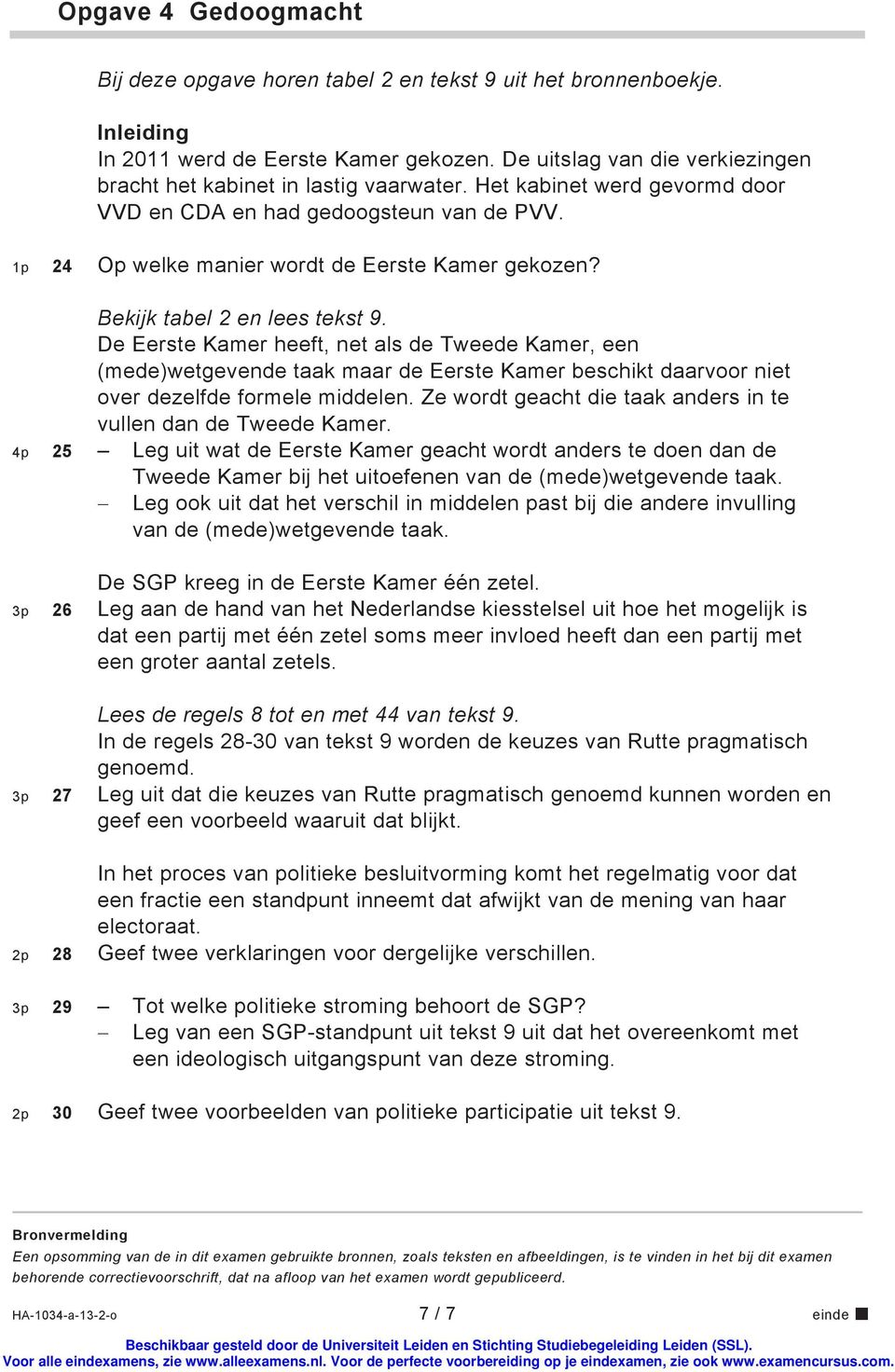 De Eerste Kamer heeft, net als de Tweede Kamer, een (mede)wetgevende taak maar de Eerste Kamer beschikt daarvoor niet over dezelfde formele middelen.