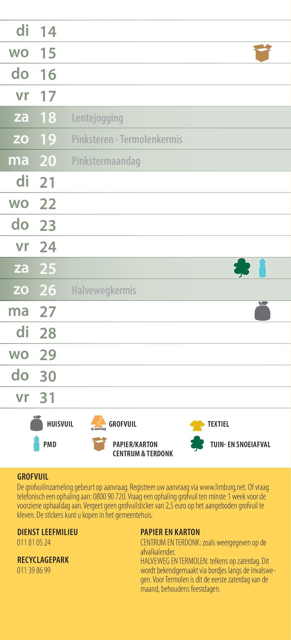 Vraag een ophaling grofvuil ten minste 1 week voor de voorziene ophaaldag aan. Vergeet geen grofvuilsticker van 2,5 euro op het aangeboden grofvuil te kleven.