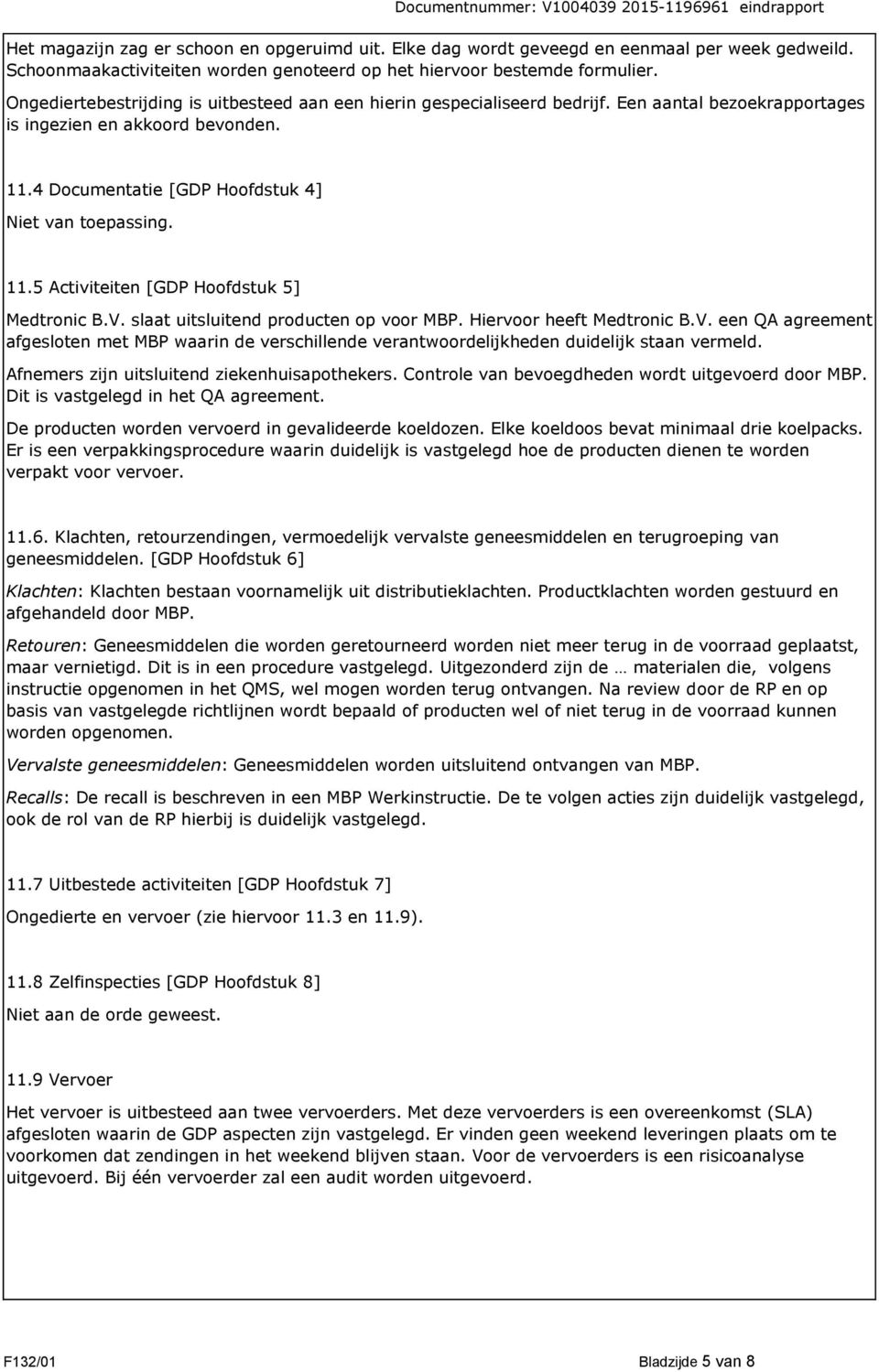 5 Activiteiten [GDP Hoofdstuk 5] Medtronic B.V. slaat uitsluitend producten op voor MBP. Hiervoor heeft Medtronic B.V. een QA agreement afgesloten met MBP waarin de verschillende verantwoordelijkheden duidelijk staan vermeld.