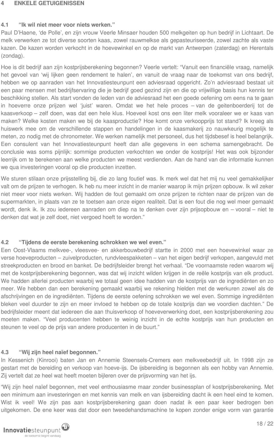 De kazen worden verkocht in de hoevewinkel en op de markt van Antwerpen (zaterdag) en Herentals (zondag). Hoe is dit bedrijf aan zijn kostprijsberekening begonnen?