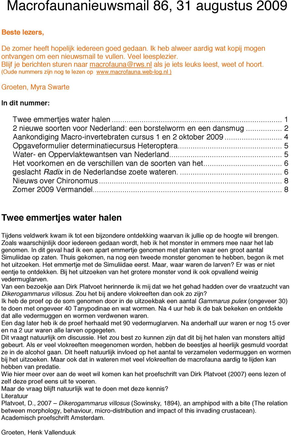 nl ) Groeten, Myra Swarte In dit nummer: Twee emmertjes water halen... 1 2 nieuwe soorten voor Nederland: een borstelworm en een dansmug... 2 Aankondiging Macro-invertebraten cursus 1 en 2 oktober 2009.