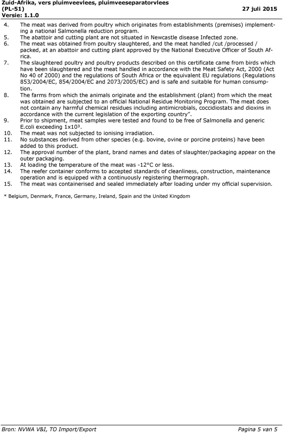 The meat was obtained from poultry slaughtered, and the meat handled /cut /processed / packed, at an abattoir and cutting plant approved by the National Executive Officer of South Africa. 7.