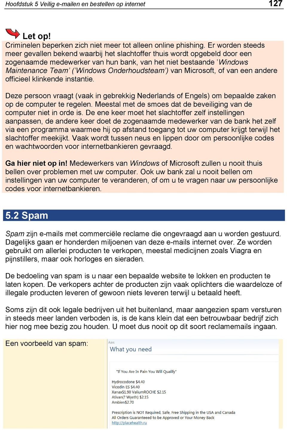 Onderhoudsteam ) van Microsoft, of van een andere officieel klinkende instantie. Deze persoon vraagt (vaak in gebrekkig Nederlands of Engels) om bepaalde zaken op de computer te regelen.