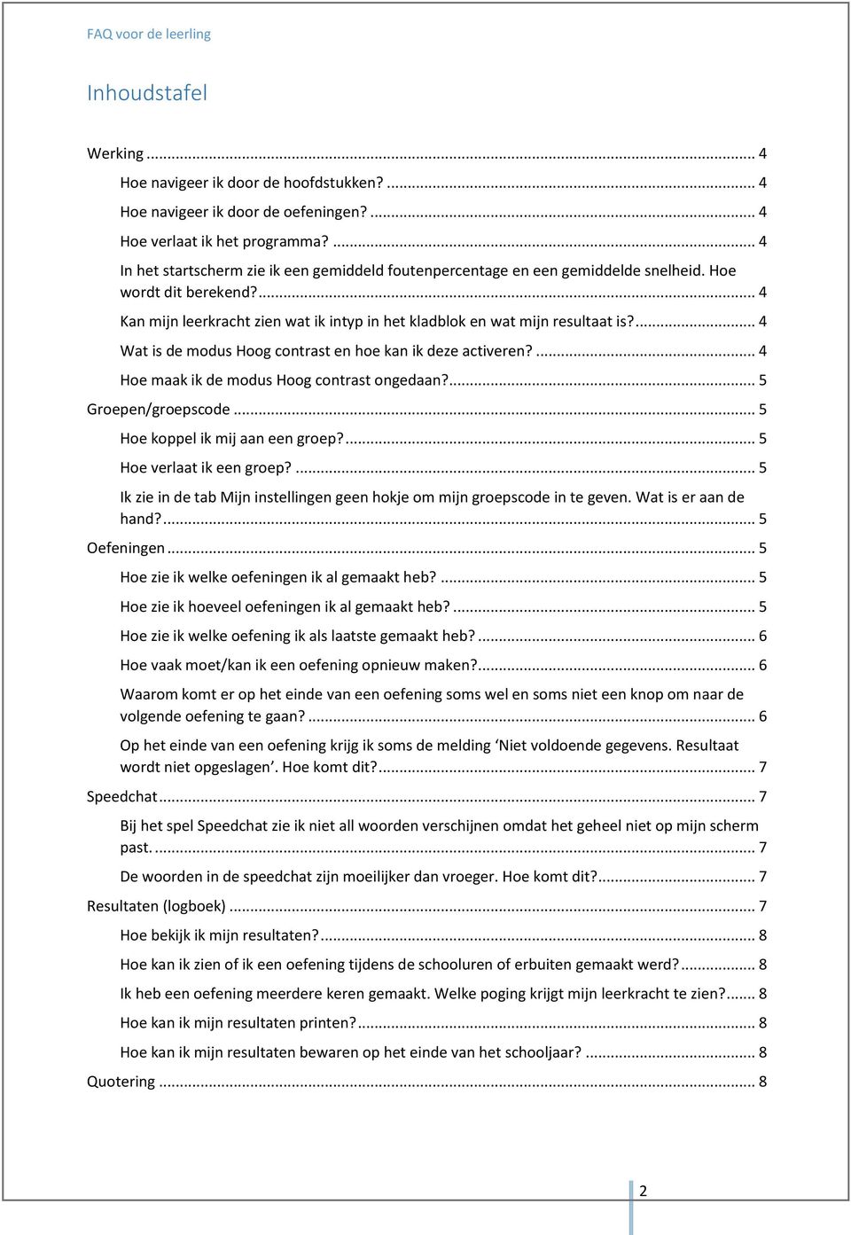 ... 4 Wat is de modus Hoog contrast en hoe kan ik deze activeren?... 4 Hoe maak ik de modus Hoog contrast ongedaan?... 5 Groepen/groepscode... 5 Hoe koppel ik mij aan een groep?