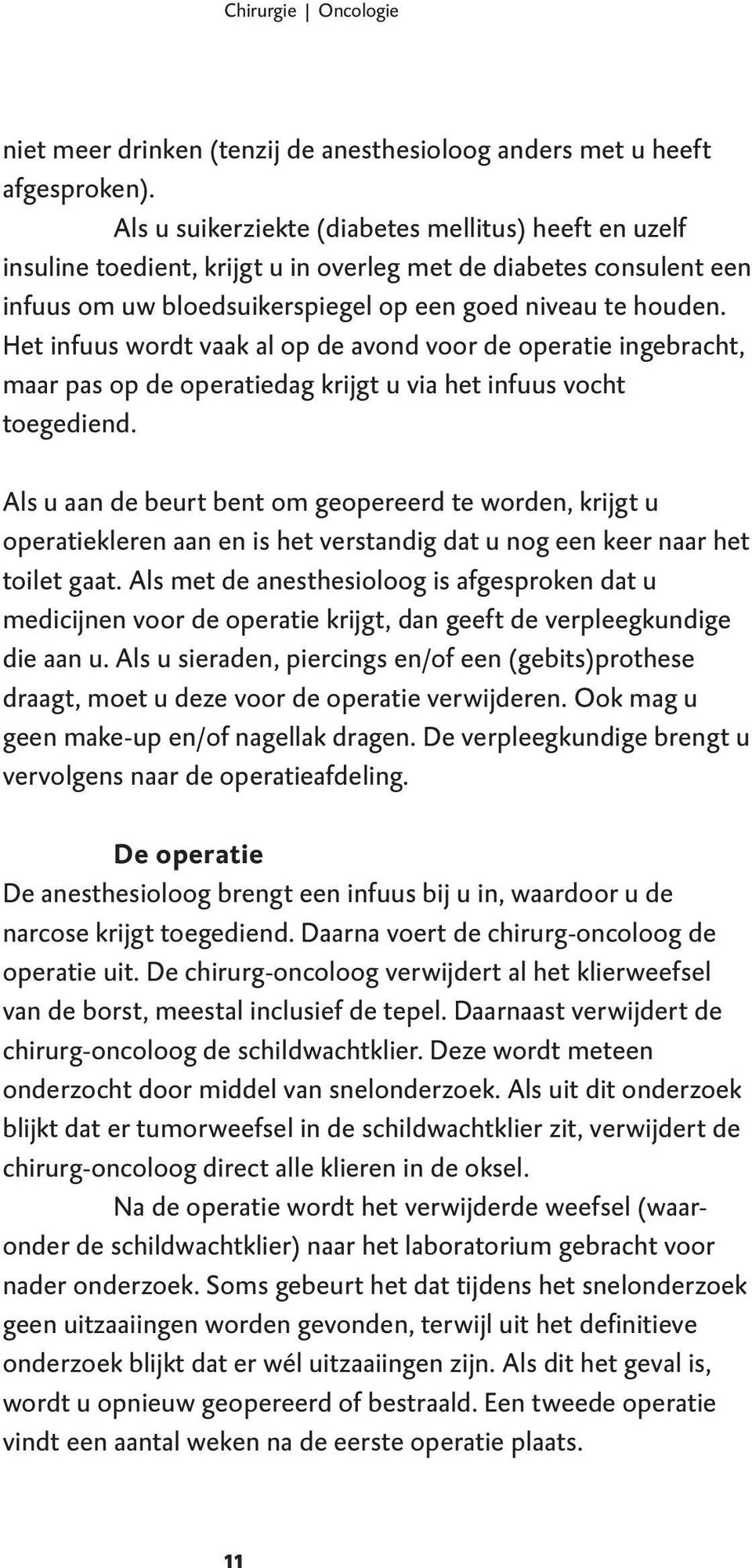 Het infuus wordt vaak al op de avond voor de operatie ingebracht, maar pas op de operatiedag krijgt u via het infuus vocht toegediend.