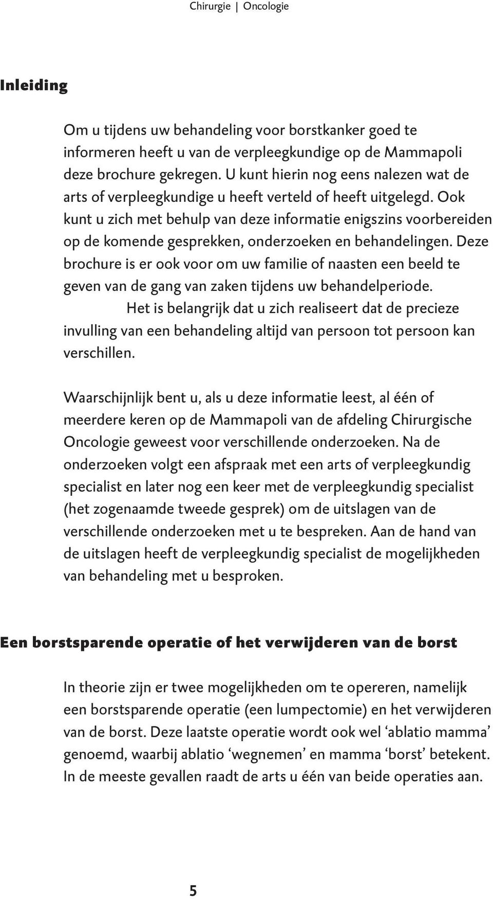 Ook kunt u zich met behulp van deze informatie enigszins voorbereiden op de komende gesprekken, onderzoeken en behandelingen.