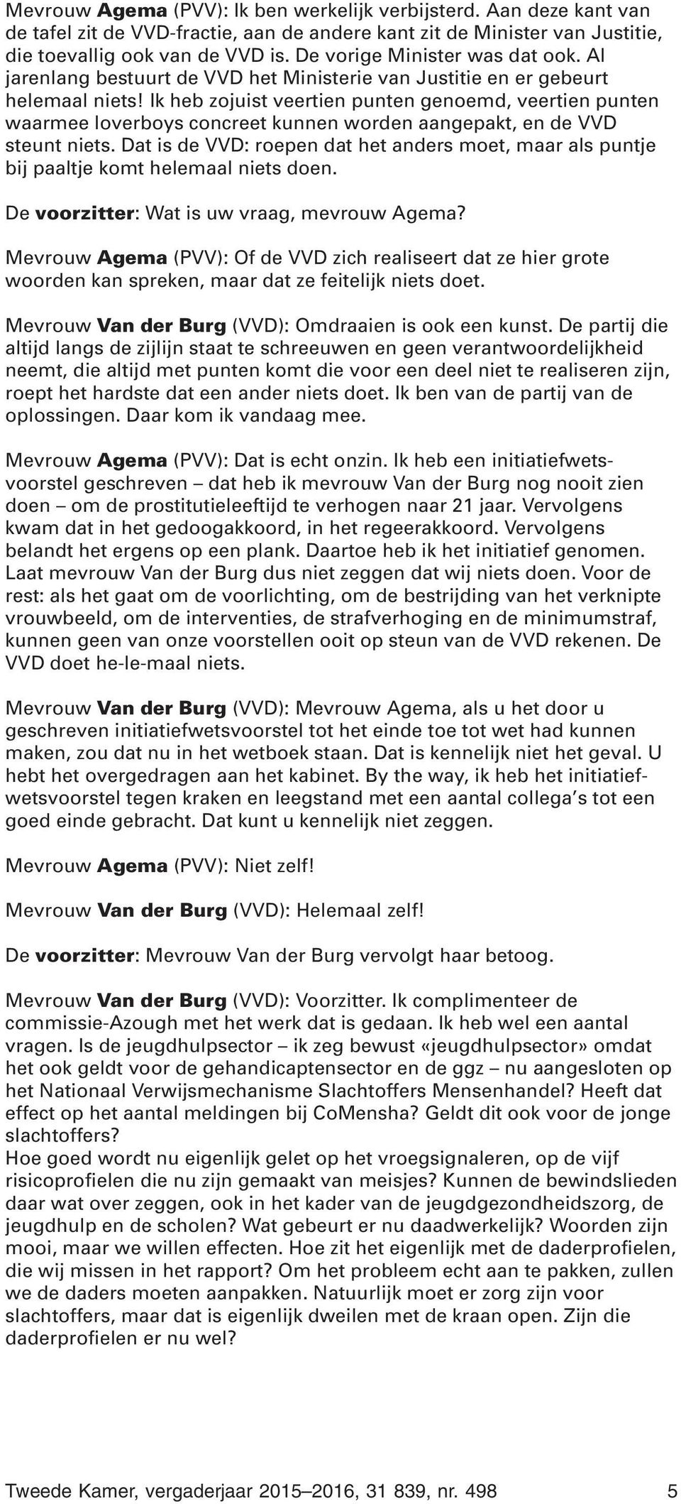 Ik heb zojuist veertien punten genoemd, veertien punten waarmee loverboys concreet kunnen worden aangepakt, en de VVD steunt niets.
