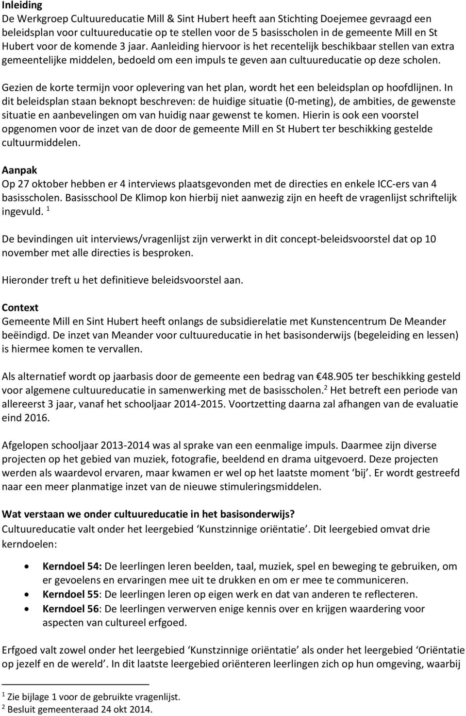 Gezien de korte termijn voor oplevering van het plan, wordt het een beleidsplan op hoofdlijnen.