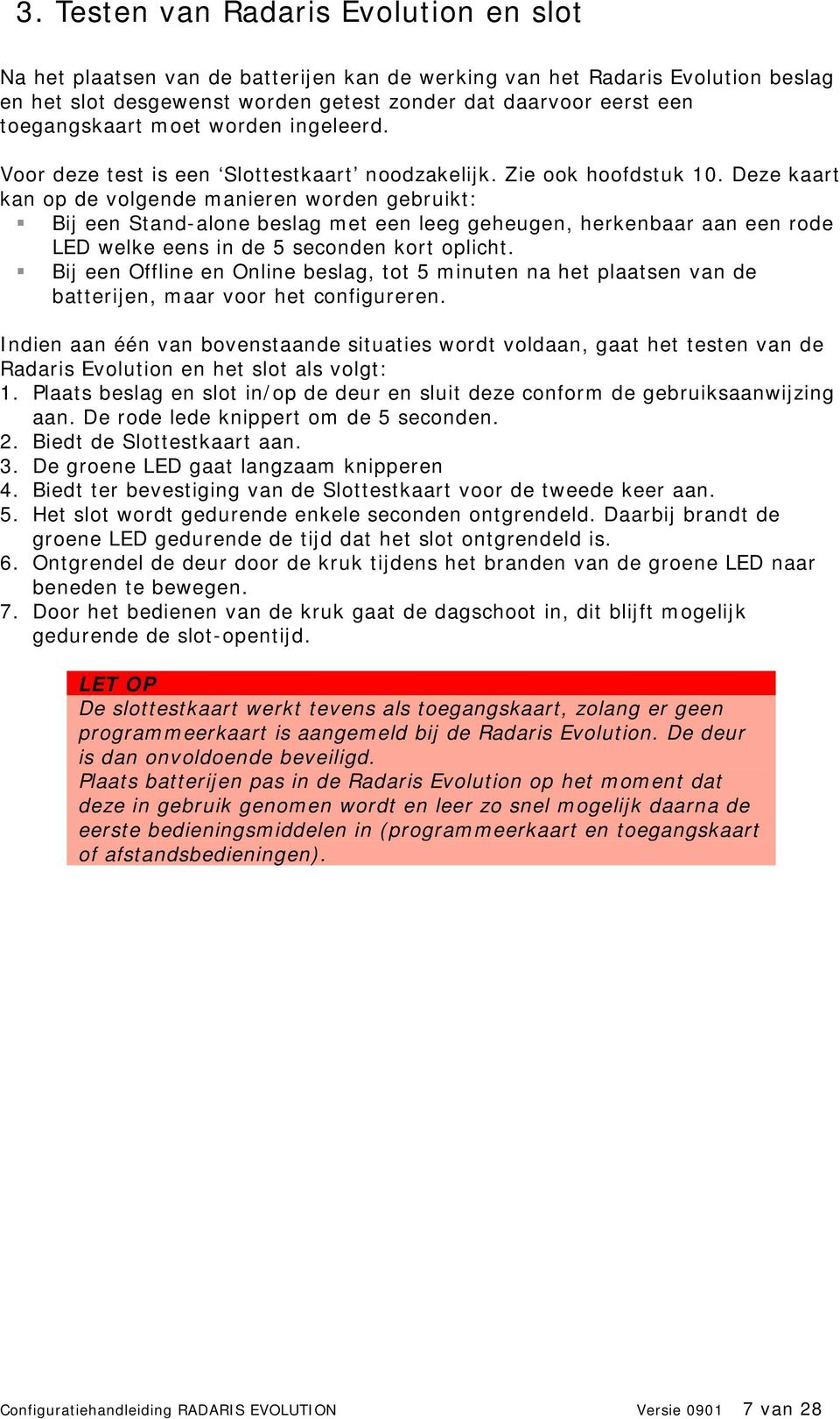 Deze kaart kan op de volgende manieren worden gebruikt: Bij een Stand-alone beslag met een leeg geheugen, herkenbaar aan een rode LED welke eens in de 5 seconden kort oplicht.