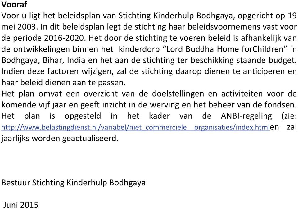 staande budget. Indien deze factoren wijzigen, zal de stichting daarop dienen te anticiperen en haar beleid dienen aan te passen.