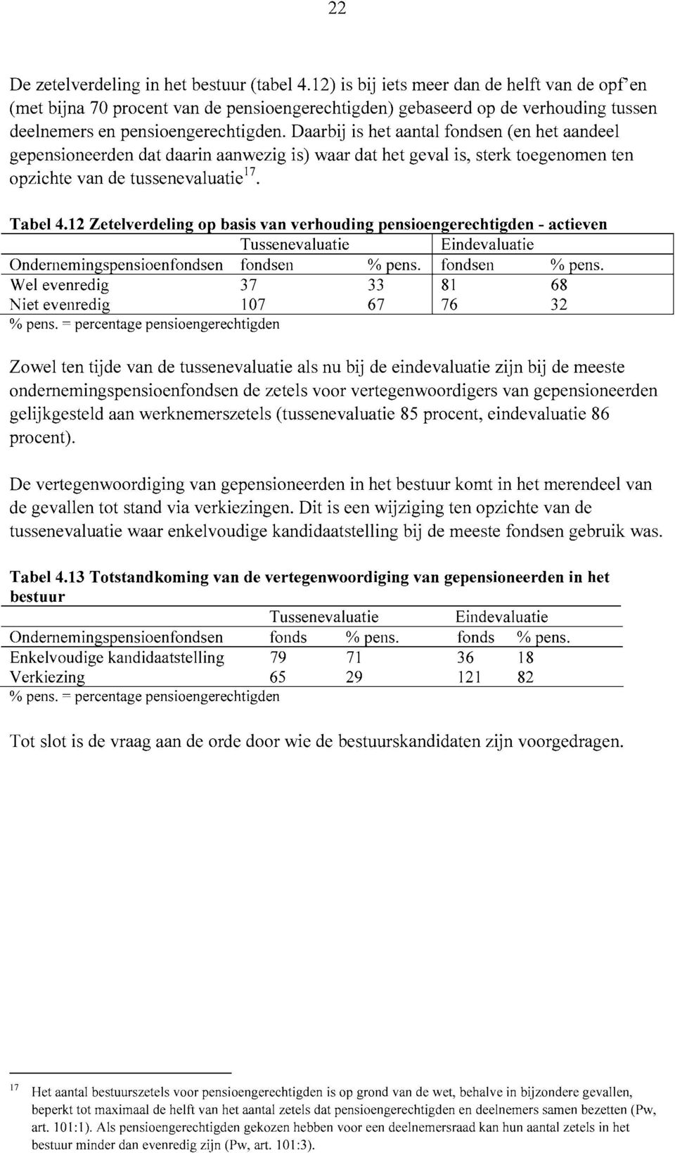 Daarbij is het aantal fondsen (en het aandeel gepensioneerden dat daarin aanwezig is) waar dat het geval is, sterk toegenomen ten opzichte van de tussenevaluatie". Tabel 4.