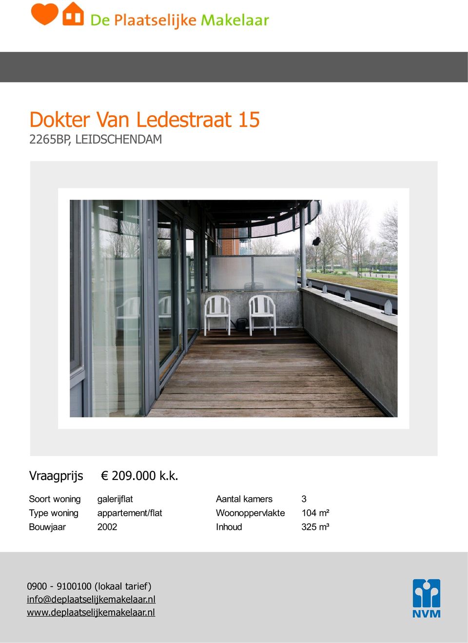 2002 Aantal kamers : 3 Woonoppervlakte : 104 m² Inhoud : 325 m³