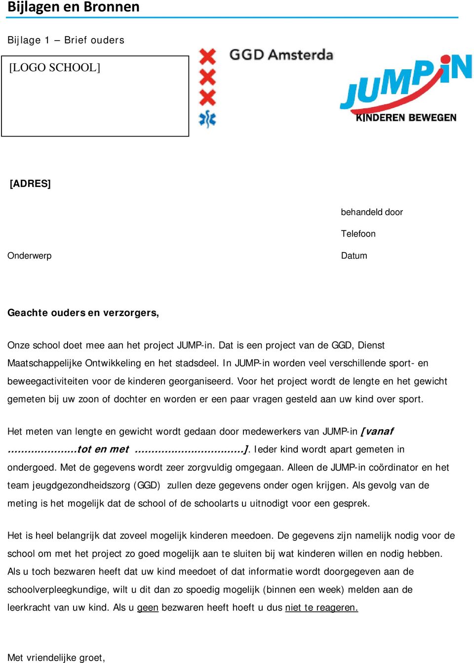 Voor het project wordt de lengte en het gewicht gemeten bij uw zoon of dochter en worden er een paar vragen gesteld aan uw kind over sport.