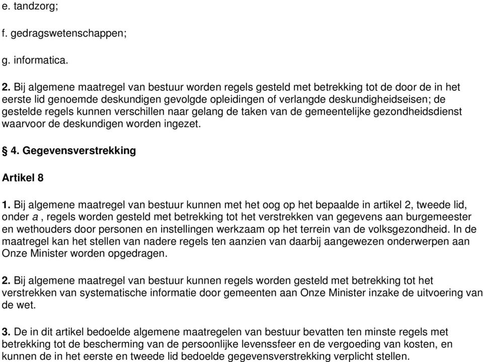 kunnen verschillen naar gelang de taken van de gemeentelijke gezondheidsdienst waarvoor de deskundigen worden ingezet. 4. Gegevensverstrekking Artikel 8 1.