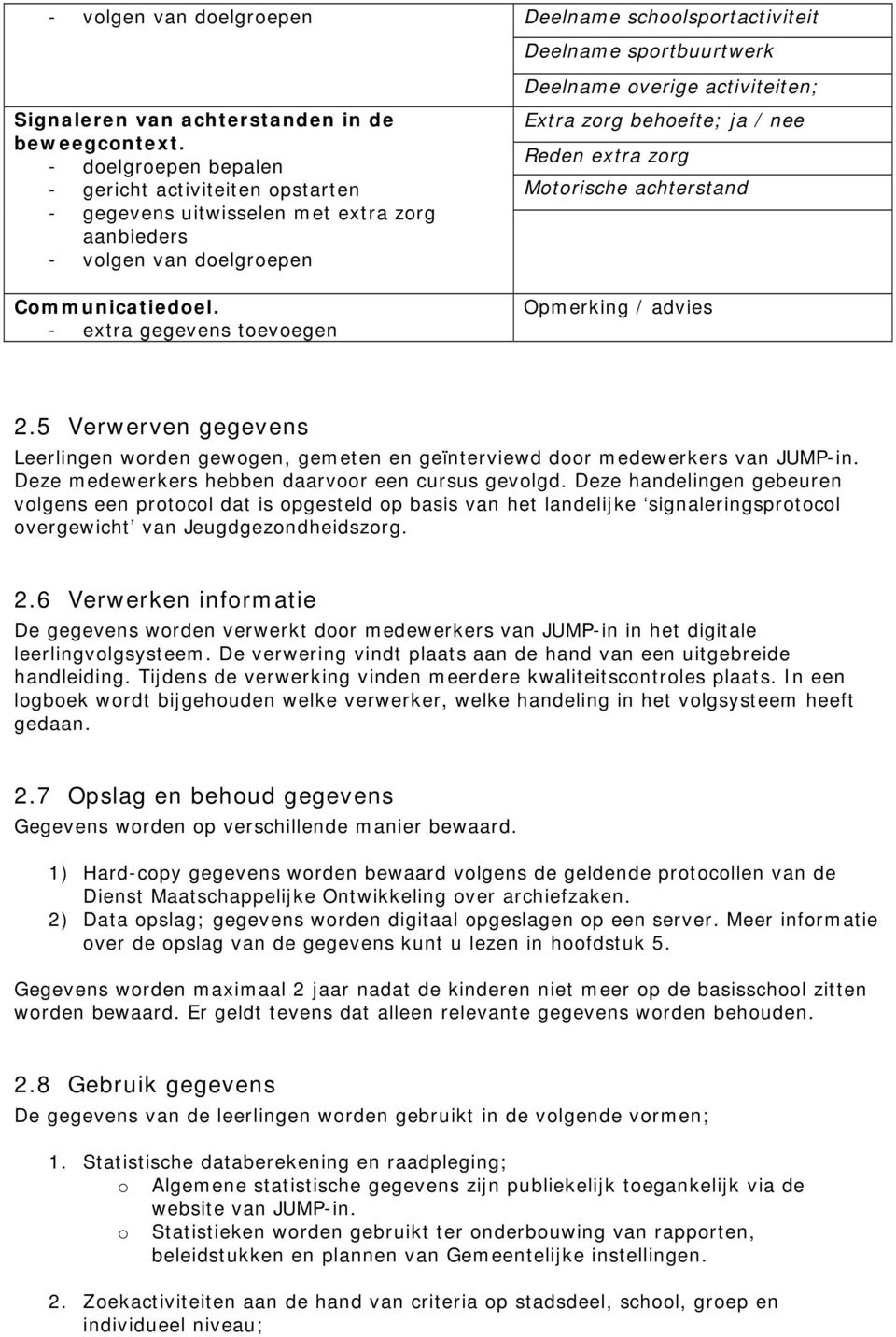 behoefte; ja / nee Reden extra zorg Motorische achterstand Communicatiedoel. - extra gegevens toevoegen Opmerking / advies 2.