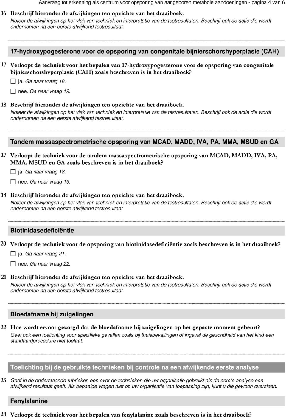 bijnierschorshyperplasie (CAH) zoals beschreven is in het draaiboek? ja. Ga naar vraag 18. nee. Ga naar vraag 19. 18 Beschrijf hieronder de afwijkingen ten opzichte van het draaiboek.