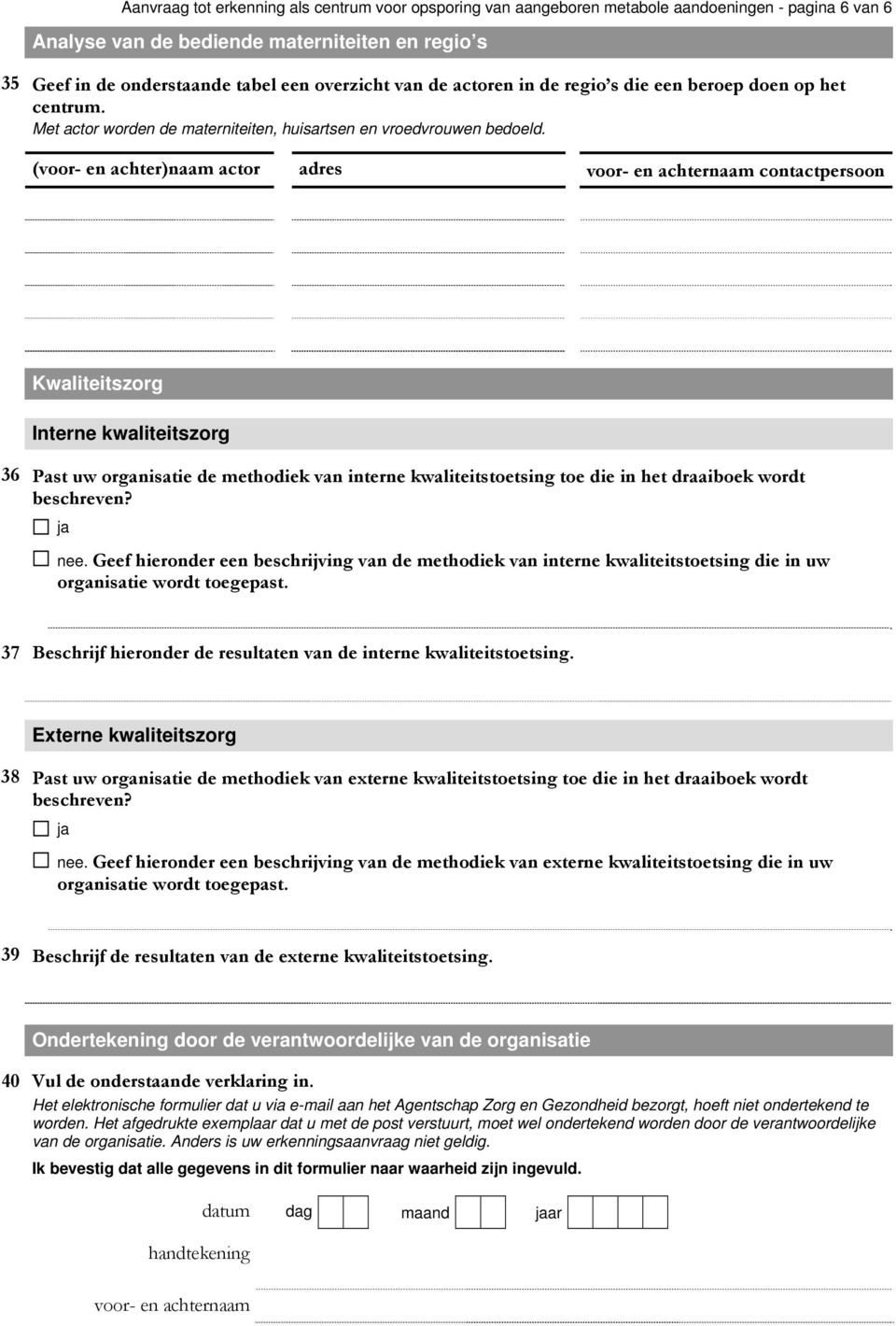 (voor- en achter)naam actor adres voor- en achternaam contactpersoon Kwaliteitszorg Interne kwaliteitszorg 36 Past uw organisatie de methodiek van interne kwaliteitstoetsing toe die in het draaiboek