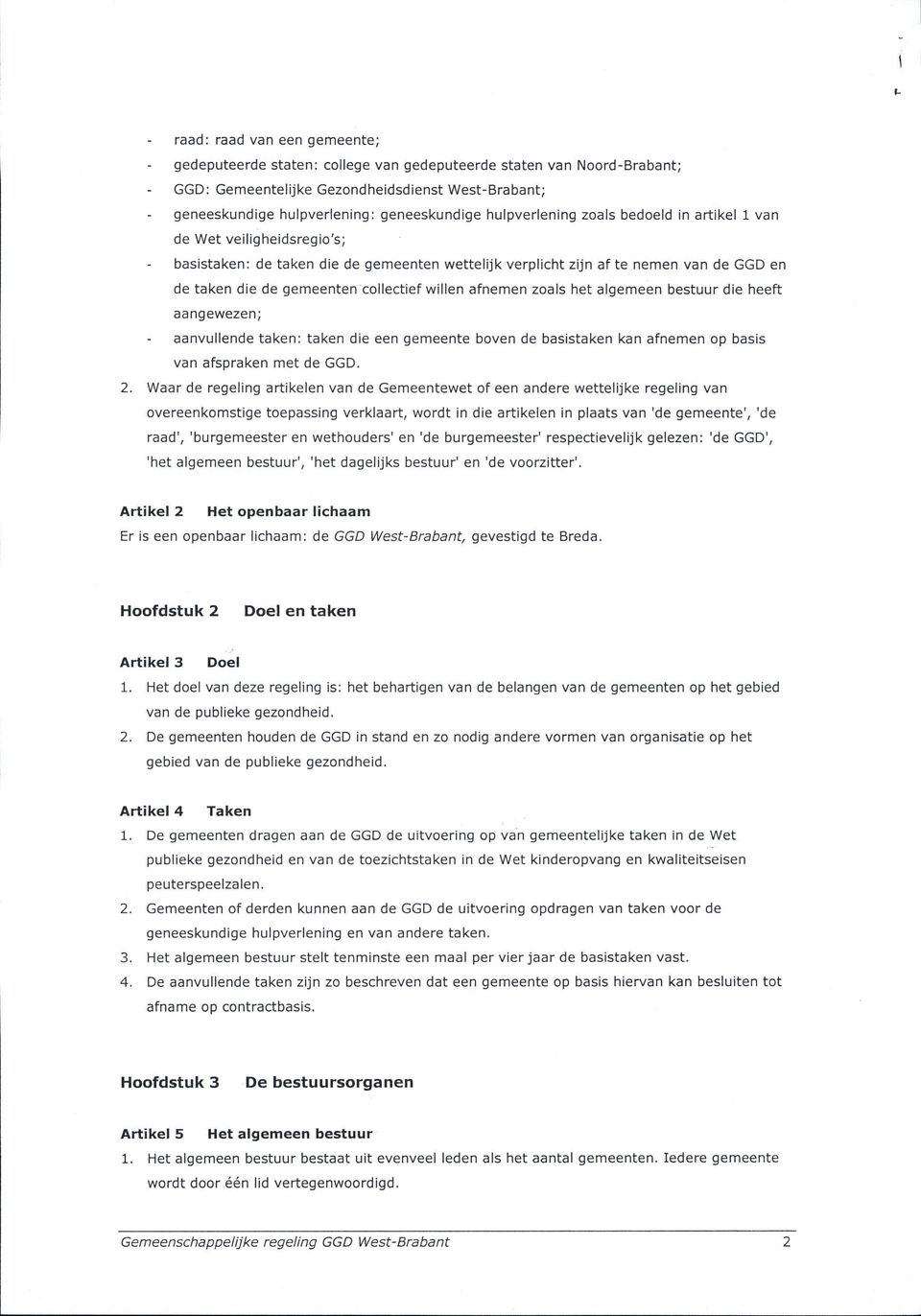 willen afnemen zoals het algemeen bestuur die heeft aangewezen; aanvullende taken: taken die een gemeente boven de basistaken kan afnemen op basis van afspraken met de GGD. 2.