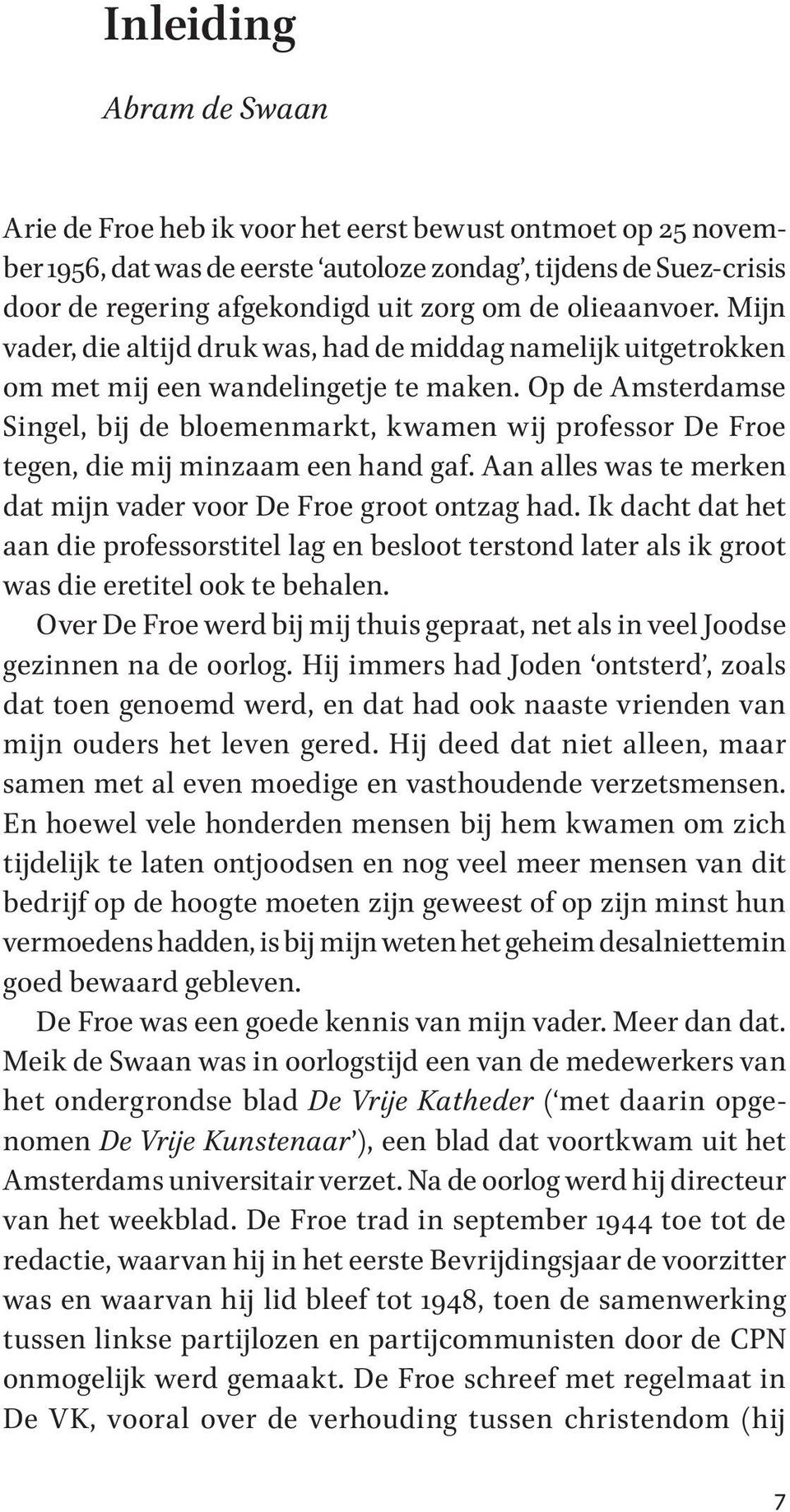 Op de Amsterdamse Singel, bĳ de bloemenmarkt, kwamen wĳ professor De Froe tegen, die mĳ minzaam een hand gaf. Aan alles was te merken dat mĳn vader voor De Froe groot ontzag had.