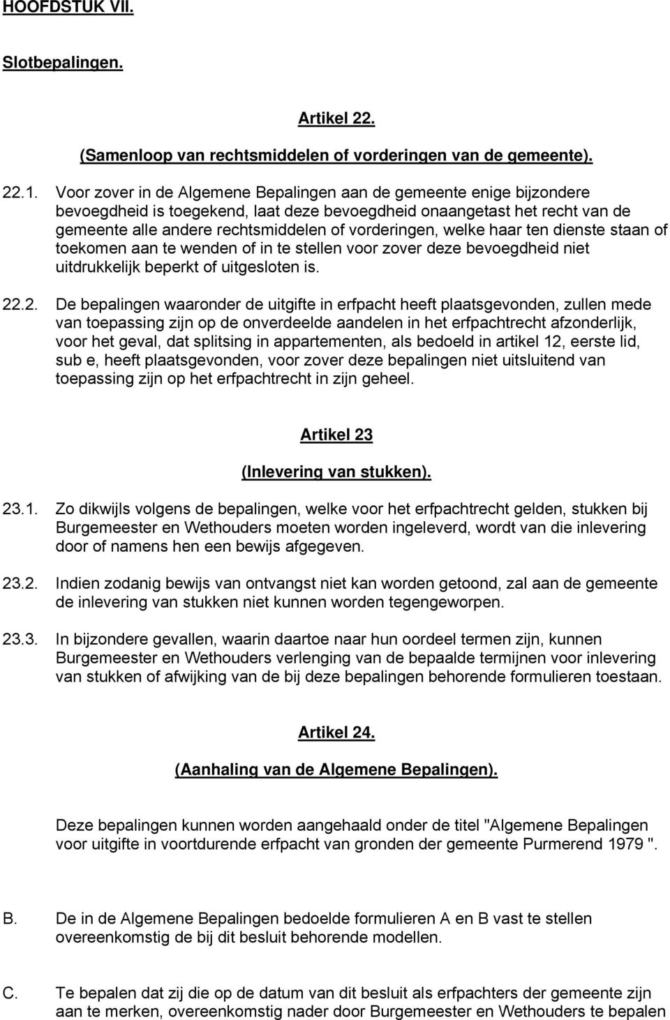 welke haar ten dienste staan of toekomen aan te wenden of in te stellen voor zover deze bevoegdheid niet uitdrukkelijk beperkt of uitgesloten is. 22